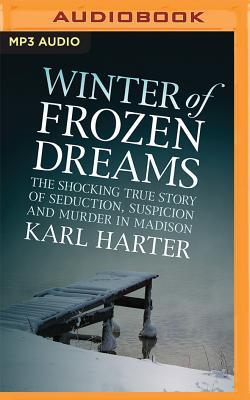 Full Download Winter of Frozen Dreams: The Shocking True Story of Seduction, Suspicion and Murder in Madison - Karl Harter | PDF