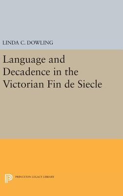 Read Online Language and Decadence in the Victorian Fin de Siecle - Linda C. Dowling file in ePub