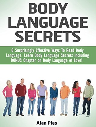Full Download Body Language Secrets: 8 Surprisingly Effective Ways To Read Body Language. Learn Body Language Secrets including BONUS Chapter on Body Language of Love! (Body Language for Dummies) - Alan Pies file in PDF