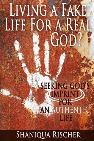 Download Living a Fake Life for a Real God?: Seeking God's Imprint For An Authentic Life - Shaniqua Rischer | ePub
