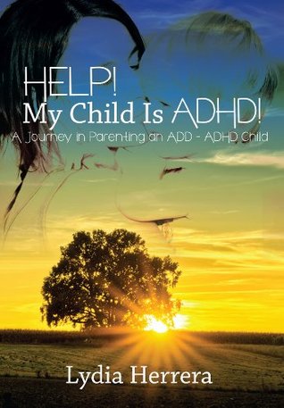 Download HELP! My Child is ADHD! A Journey in Parenting an ADD - ADHD Child - Lydia Herrera file in ePub
