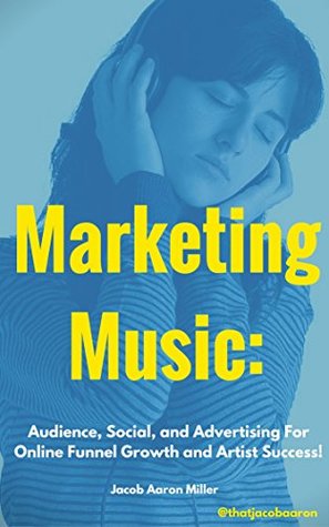Read Marketing Music:: Audience, Social, and Advertising For Online Funnel Growth and Artist Success! - Jacob Aaron Miller file in ePub