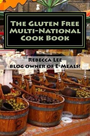 Download The Gluten Free Multi-National Cook Book: Tasty Gluten-Free recipes from around the world! (I Cuochi Book 1) - Rebecca Lee | PDF