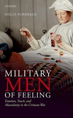 Read Military Men of Feeling: Emotion, Touch, and Masculinity in the Crimean War - Holly Furneaux | PDF