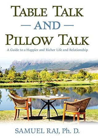 Full Download Table Talk and Pillow Talk: A Guide to a Happier and Richer Life and Relationship - Samuel Raj | PDF