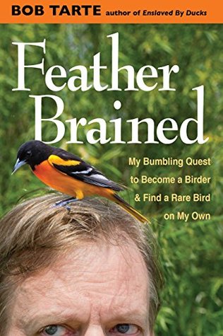 Read Online Feather Brained: My Bumbling Quest to Become a Birder and Find a Rare Bird on My Own - Bob Tarte file in ePub