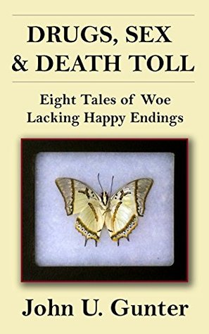 Full Download Drugs, Sex & Death Toll: Eight Tales of Woe Lacking Happy Endings - John U. Gunter file in PDF