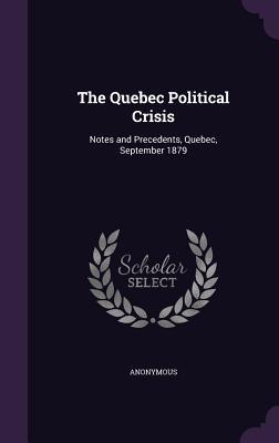 Download The Quebec Political Crisis: Notes and Precedents, Quebec, September 1879 - Anonymous | ePub
