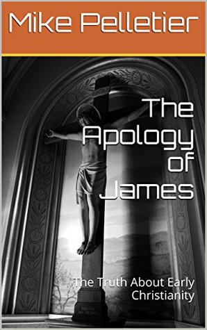 Read The Apology of James: The Truth About Early Christianity - Mike Pelletier file in ePub