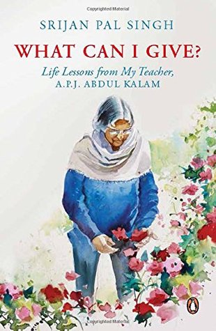 Read Online What Can I Give?: Life lessons from My Teacher - Dr A.P.J. Abdul Kalam - Srijan Pal Singh file in ePub