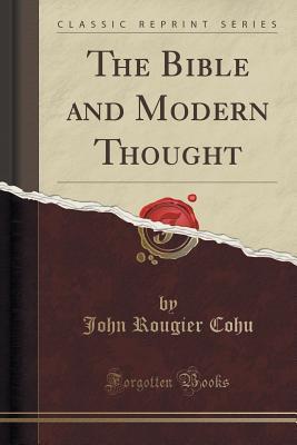 Read Online The Bible and Modern Thought (Classic Reprint) - John Rougier Cohu | PDF