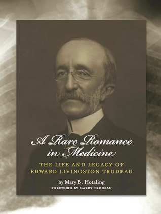 Download A Rare Romance in Medicine: The Life and Legacy of Dr. Edward Livingston Trudeau - Mary B. Hotaling | PDF