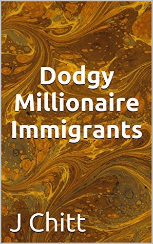 Download Dodgy Millionaire Immigrants: Immigrants Against The State - J Chitt | PDF