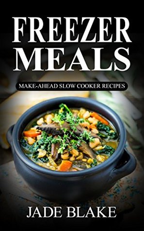 Read Freezer Meals: Top 225  Quick & Easy Make-Ahead Slow Cooker Recipes for Busy Families© Including 1 FULL Month Meal Plan (Your Ultimate Freezer Meal Cookbook) - Jade Blake | PDF