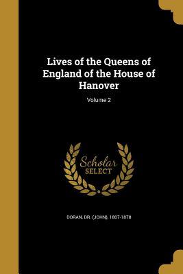 Read Online Lives of the Queens of England of the House of Hanover; Volume 2 - John Doran file in PDF
