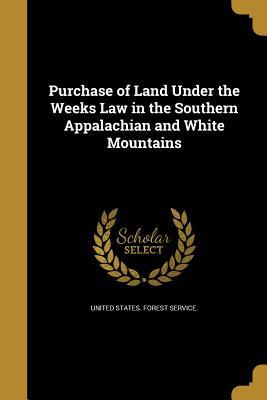 Full Download Purchase of Land Under the Weeks Law in the Southern Appalachian and White Mountains - United States Forest Service | ePub