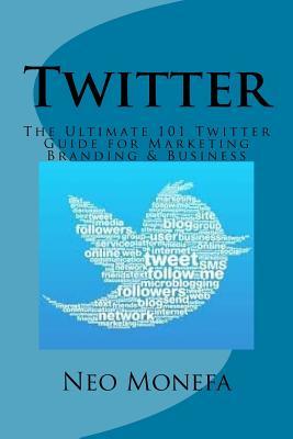 Read Twitter: The Ultimate 101 Twitter Guide for Marketing Branding & Business - Neo Monefa | PDF