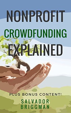 Download NonProfit Crowdfunding Explained: Online Fundraising Hacks to Raise More for Your NonProfit - Salvador Briggman | ePub