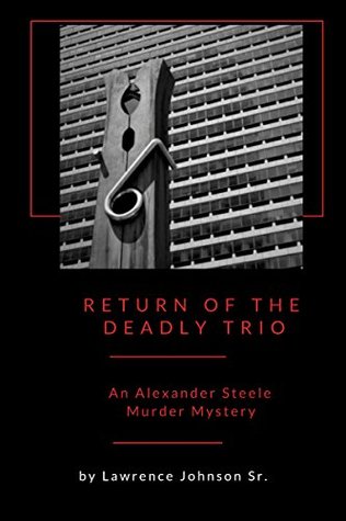 Full Download Return of the Deadly Trio: An Alexander Steele Mystery - Lawrence Johnson Sr. file in PDF