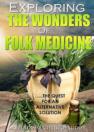 Full Download Exploring the Wonders of Folk Medicine: The Quest for an Alternative Solution - Vladimir Chistoprudov | PDF