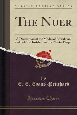 Download The Nuer: A Description of the Modes of Livelihood and Political Institutions of a Nilotic People (Classic Reprint) - E.E. Evans-Pritchard | PDF