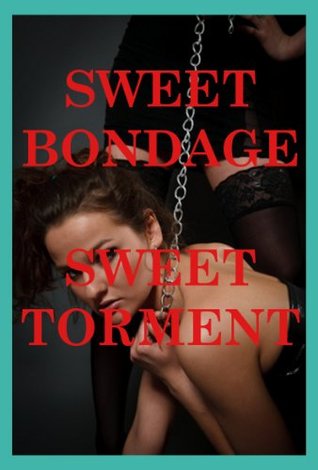 Read Sweet Bondage, Sweet Torment Five Rough Sex Erotica Stories - Casey Strackner | ePub