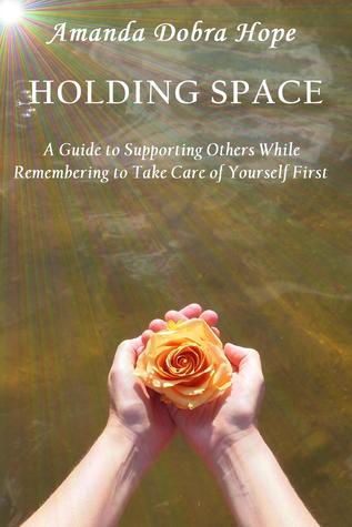 Read Online Holding Space- A Guide to Supporting Others While Remembering to Take Care of Yourself First - Amanda Dobra Hope file in PDF