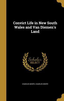 Full Download Convict Life in New South Wales and Van Diemen's Land - Charles White | ePub
