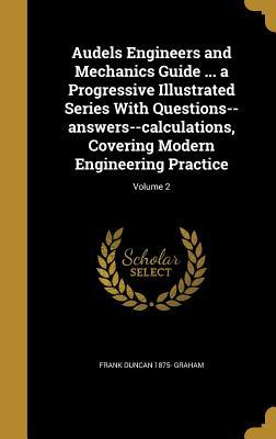 Download Audels Engineers and Mechanics Guide  a Progressive Illustrated Series with Questions--Answers--Calculations, Covering Modern Engineering Practice; Volume 2 - Frank Duncan Graham | PDF