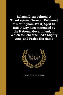 Read Balaam Disappointed. a Thanksgiving Sermon, Delivered at Nottingham-West, April 13, 1815. a Day Recommended by the National Government, in Which to Rehearse God's Mighty Acts, and Praise His Name - Daniel Merrill | PDF