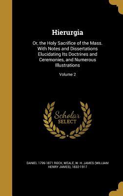 Full Download Hierurgia: Or, the Holy Sacrifice of the Mass. with Notes and Dissertations Elucidating Its Doctrines and Ceremonies, and Numerous Illustrations; Volume 2 - Daniel Rock file in PDF