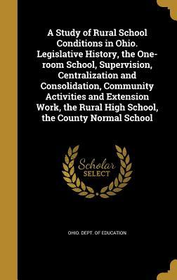 Full Download A Study of Rural School Conditions in Ohio. Legislative History, the One-Room School, Supervision, Centralization and Consolidation, Community Activities and Extension Work, the Rural High School, the County Normal School - Ohio Department of Education | PDF