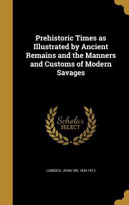 Read Prehistoric Times as Illustrated by Ancient Remains and the Manners and Customs of Modern Savages - John Lubbock file in PDF
