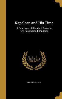 Full Download Napoleon and His Time: A Catalogue of Standard Books in Fine Secondhand Condition - Hatchards (Firm) | PDF
