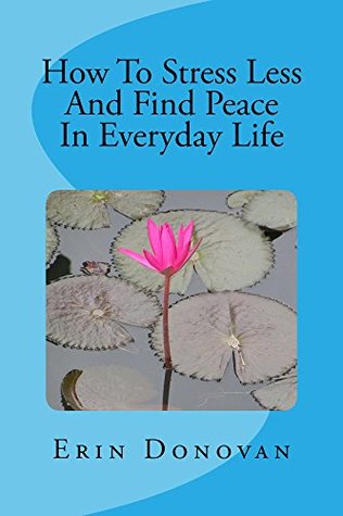 Full Download How To Stress Less And Find Peace In Everyday Life - Erin Donovan | PDF