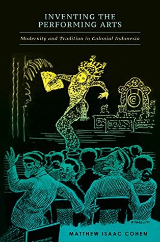 Download Inventing the Performing Arts: Modernity and Tradition in Colonial Indonesia - Matthew Isaac Cohen file in PDF