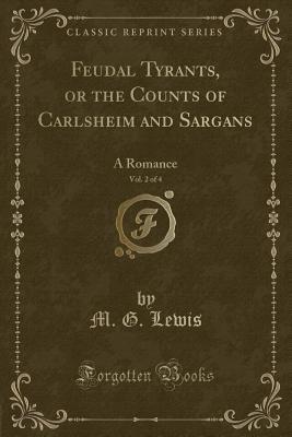 Download Feudal Tyrants, or the Counts of Carlsheim and Sargans, Vol. 2 of 4: A Romance (Classic Reprint) - Matthew Lewis | PDF