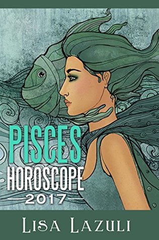Full Download Pisces Horoscope 2017 (Astrology and Numerology Horosopes 2017 Book 12) - Lisa Lazuli | PDF