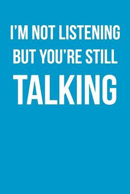 Full Download I'm Not Listening But You're Still Talking: Funny Humor - Blank Lined Journal - 6x9 -  file in PDF