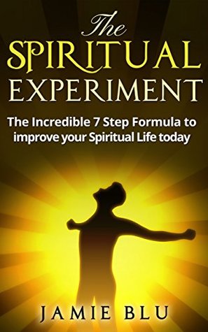 Full Download The Spiritual Experiment: The Incredible 7 Step Formula to Improve Your Spiritual Life Today (Spiritual, change, guide, your, life, concentration, Meditate Book 1) - Jamie Blu file in ePub