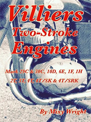 Read Online Villiers Two-Stroke Engines: Villiers Two-Stroke Engines, Mark 29C & 30C, 10D, 6E, 1F, 1H, 2T, 3T, 4T, 4T/SK & 4T/SRK - Mixy Wright | ePub