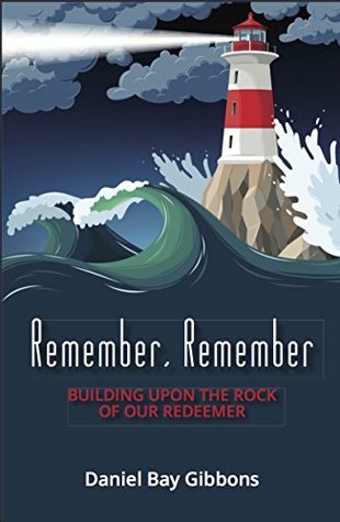 Download Remember, Remember: Building Upon the Rock of Our Redeemer - Daniel Bay Gibbons | ePub