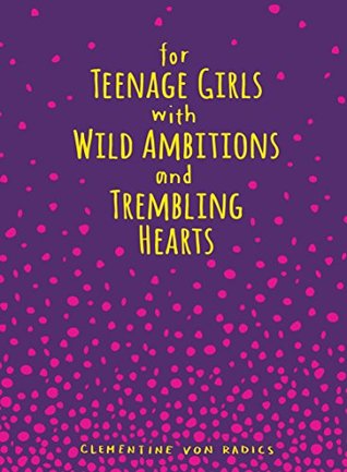 Full Download For Teenage Girls With Wild Ambitions and Trembling Hearts - Clementine von Radics file in ePub