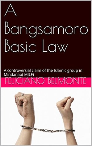 Read A Bangsamoro Basic Law: A controversial claim of the Islamic group in Mindanao( MILF) - Feliciano Belmonte | ePub