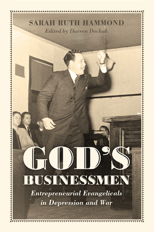 Read Online God's Businessmen: Entrepreneurial Evangelicals in Depression and War - Sarah Ruth Hammond file in ePub