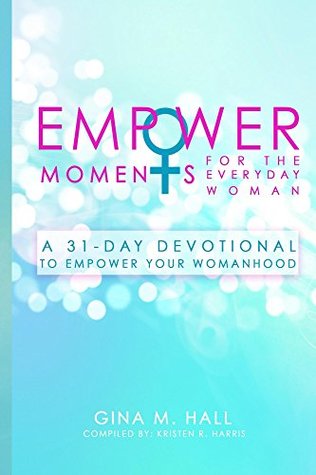 Read EmpowerMoments for the Everyday Woman: A 31-Day Devotional to Empower Your Womanhood - Gina M. Hall file in PDF