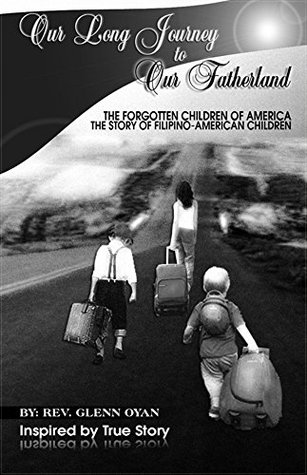 Read Online Our Long Journey To Our Fatherland: The Forgotten Children of America The story of the Filipino-American Children - Ann Dizon file in PDF