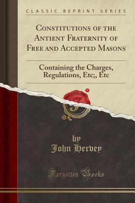 Download Constitutions of the Antient Fraternity of Free and Accepted Masons: Containing the Charges, Regulations, Etc., Etc (Classic Reprint) - John Hervey file in PDF