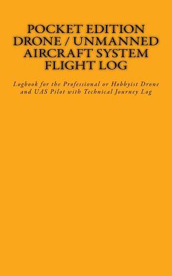 Full Download Pocket Edition Drone / Unmanned Aircraft System Flight Log: Logbook for the Professional or Hobbyist Drone and Uas Pilot with Technical Journey Log - John A. Van Houten III | PDF