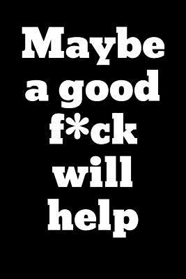 Read Maybe a Good F*ck Will Help: Blank Lined Journal - 6x9 - Funny Gag Gift -  | ePub